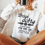 Bluza dla dziewczyny na prezent DZIEŃ DOBRY I NIE WAŻ MI SIĘ GO ZEPSUĆ
